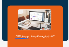 7 اشتباه رایج هنگام انتخاب نرم افزار CRM